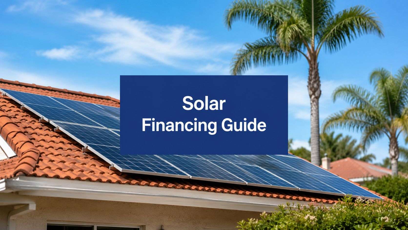 solar-power-financing-options-solar-panels - Commercial + Residential Solar Power Florida Blue sign reading 'Solar Financing Guide' atop a roof with solar panels and palm trees in the background.