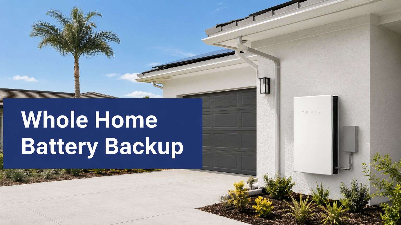whole-home-battery-backup-tesla-powerwall - Commercial + Residential Solar Power Florida Blue banner reading 'Whole Home Battery Backup' in front of a modern house with a Tesla Powerwall mounted on the exterior wall by the garage.